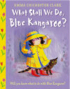 WHAT SHALL WE DO, BLUE KANGAROO?