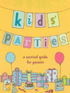 KIDS' PARTIES A SURVIVAL GUIDE FOR PARENTS
