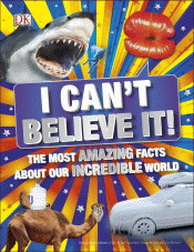 I CAN'T BELIEVE IT!: THE MOST AMAZING FACTS ABOUT