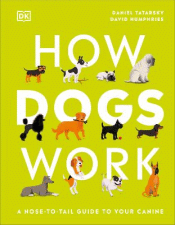 HOW DOGS WORK: A NOSE-TO-TAIL GUIDE TO YOUR CANINE