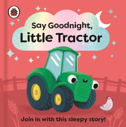 SAY GOODNIGHT, LITTLE TRACTOR BOARD BOOK