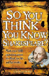 SO YOU THINK YOU KNOW SHAKESPEARE?
