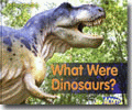 WHAT WERE DINOSAURS?