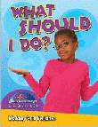 WHAT SHOULD I DO? MAKING GOOD DECISIONS