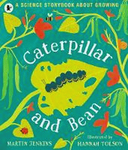 CATERPILLAR AND BEAN: SCIENCE STORYBOOK ABOUT GROW