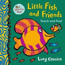LITTLE FISH AND FRIENDS: TOUCH AND FEEL BOARD BOOK