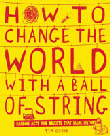 HOW TO CHANGE THE WORLD WITH A BALL OF STRING