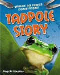 TADPOLE STORY: WHERE DO FROGS COME FROM?
