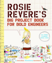 ROSIE REVERE'S BIG PROJECT BOOK FOR BOLD ENGINEERS