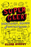 SUPER GEEK! DINOSAURS, BRAINS AND SUPERTRAINS