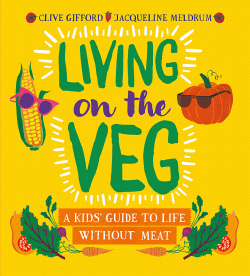 LIVING ON THE VEG: GUIDE TO LIFE WITHOUT MEAT