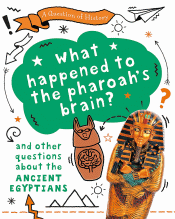 WHAT HAPPENED TO THE PHAROAH'S BRAIN? AND OTHER QU