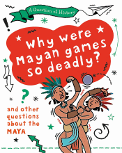 WHY WERE MAYAN GAMES SO DEADLY? AND OTHER QUESTION