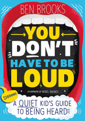 YOU DONT HAVE TO BE LOUD: A QUIET KID'S GUIDE TO