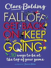 FALL OFF, GET BACK ON, KEEP GOING: 10 WAYS TO BE A