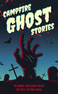 CAMPFIRE GHOST STORIES: 75 BONE CHILLING TALES