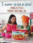 I WANT TO BE A CHEF: AROUND THE WORLD