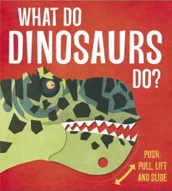 WHAT DO DINOSAURS DO? BOARD BOOK