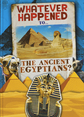 WHATEVER HAPPENED TO THE ANCIENT EGYPTIANS?
