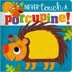 NEVER TOUCH A PORCUPINE! BOARD BOOK