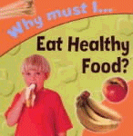 WHY MUST I EAT HEALTHY FOODS?