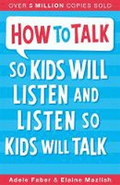 HOW TO TALK SO KIDS WILL LISTEN AND LISTEN SO KIDS