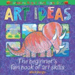 ART IDEAS: THE BEGINNER'S FUN BOOK OF ART SKILLS