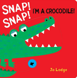 SNAP! SNAP! I'M A CROCODILE! BOARD BOOK