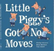 LITTLE PIGGY'S GOT NO MOVES