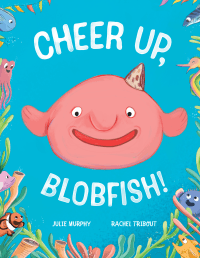 CHEER UP, BLOBFISH!