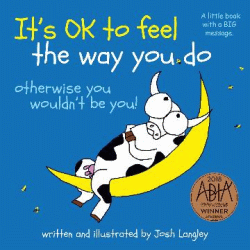 IT'S OK TO FEEL THE WAY YOU DO OTHERWISE YOU WOULD